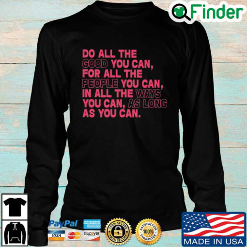 Do all the good you can for all the people you can in all the ways you can as long as you can Unisex Long Sleeve