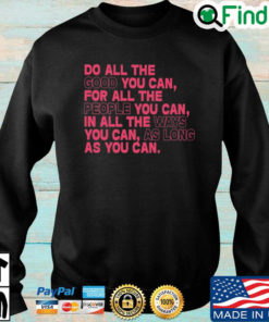 Do all the good you can for all the people you can in all the ways you can as long as you can Unisex Sweatshirt