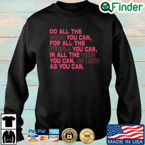 Do all the good you can for all the people you can in all the ways you can as long as you can Unisex Sweatshirt