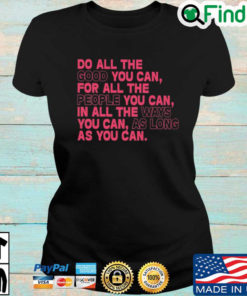 Do all the good you can for all the people you can in all the ways you can as long as you can Unisex T shirt