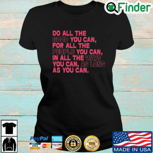 Do all the good you can for all the people you can in all the ways you can as long as you can Unisex T shirt