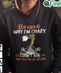 Donkey Stop Asking Why Im Crazy I Dont Ask Why Youre So Stupid Hoodie