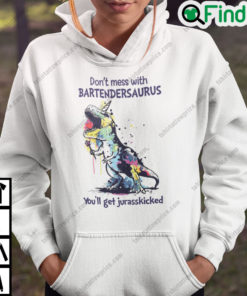 Dont Mess With Bartendersaurus Youll Get Jurasskicked Hoodie