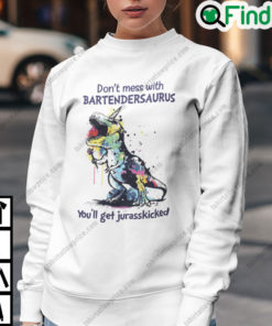 Dont Mess With Bartendersaurus Youll Get Jurasskicked Sweatshirt