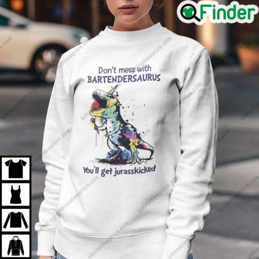 Dont Mess With Bartendersaurus Youll Get Jurasskicked Sweatshirt