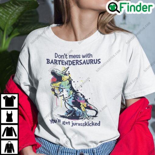 Dont Mess With Bartendersaurus Youll Get Jurasskicked T Shirt