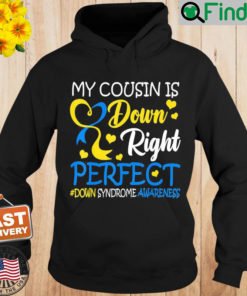 Down Syndrome Awareness My Cousin Is Down Right Perfect Hoodie