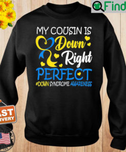 Down Syndrome Awareness My Cousin Is Down Right Perfect Sweatshirt