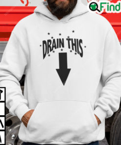 Drain This Hoodie Funny Humor Tee