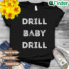 Drill Baby Drill Shirt