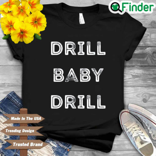 Drill Baby Drill Shirt