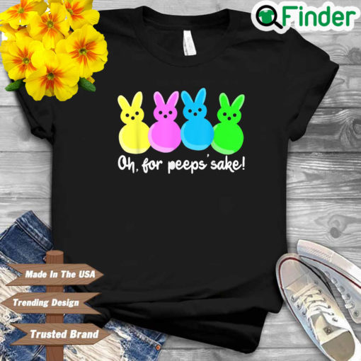 Easter Bunny Rabbit Oh For Peeps Sake Shirt