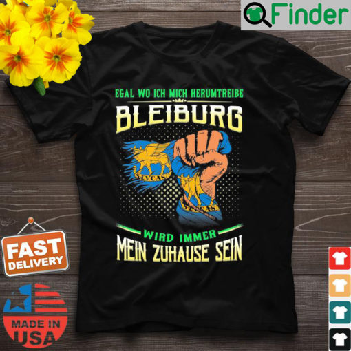 Egal Wo Ich Mich Herumtreibe Bleiburg Wird Immer Mein Zuhause Sein Shirt