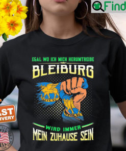 Egal Wo Ich Mich Herumtreibe Bleiburg Wird Immer Mein Zuhause Sein T Shirt