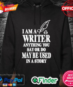 Evanaustinauthr I Am A Writer Anything You Say Or Do May Be Used In A Story Hoodie