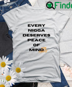 Every Nigga Deserves Peace Of Mind Shirt