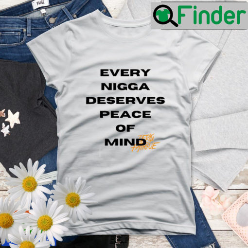 Every Nigga Deserves Peace Of Mind Shirt