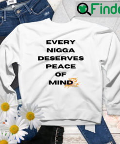 Every Nigga Deserves Peace Of Mind Sweatshirt