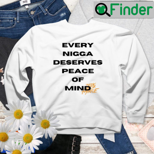 Every Nigga Deserves Peace Of Mind Sweatshirt