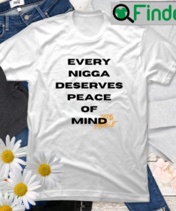 Every Nigga Deserves Peace Of Mind T Shirt