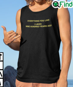 Everything You Like I Liked Nine Hundred Years Ago Tank Top