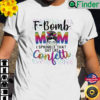 F Bomb Mom I Sprinkle That Like Confetti Messy Bun Tie Dye Shirt