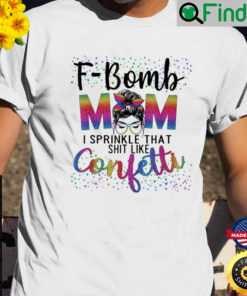 F Bomb Mom I Sprinkle That Like Confetti Messy Bun Tie Dye Shirt