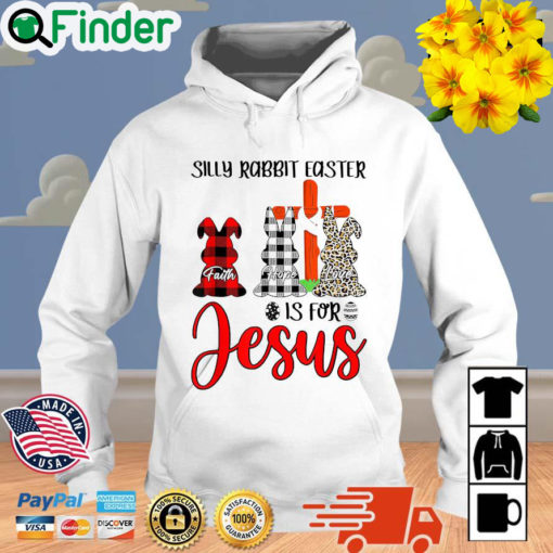 Faith Hope Love Silly Rabbit Easter Is For Jesus Easter Day Hoodie