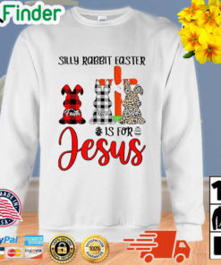 Faith Hope Love Silly Rabbit Easter Is For Jesus Easter Day Sweatshirt