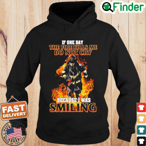 Firefighter If One Day The Fire Kills Me Dont Cry Because I Was Smiling Hoodie