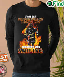 Firefighter If One Day The Fire Kills Me Dont Cry Because I Was Smiling Sweatshirt