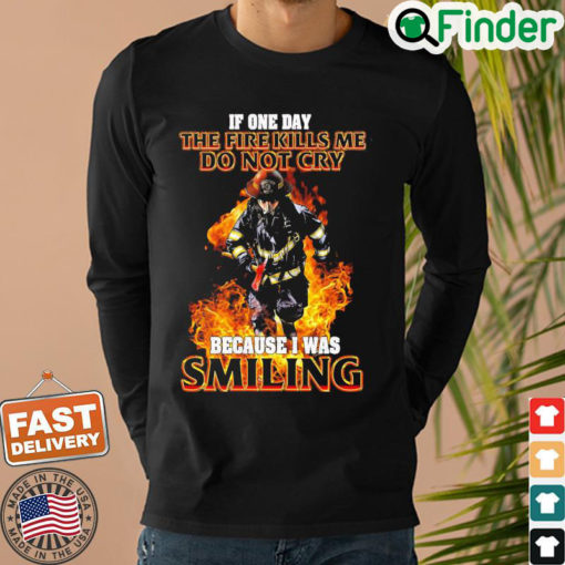 Firefighter If One Day The Fire Kills Me Dont Cry Because I Was Smiling Sweatshirt