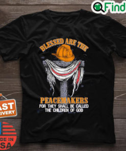 Firefighters Blessed Are The Peacemakers For They Shall Be Called The Children Of God Shirt