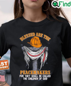 Firefighters Blessed Are The Peacemakers For They Shall Be Called The Children Of God T Shirt