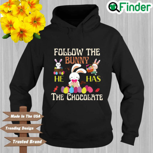 Follow The Bunny He Has Chocolate Happy Easter Day Hoodie