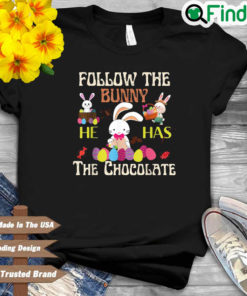 Follow The Bunny He Has Chocolate Happy Easter Day Shirt