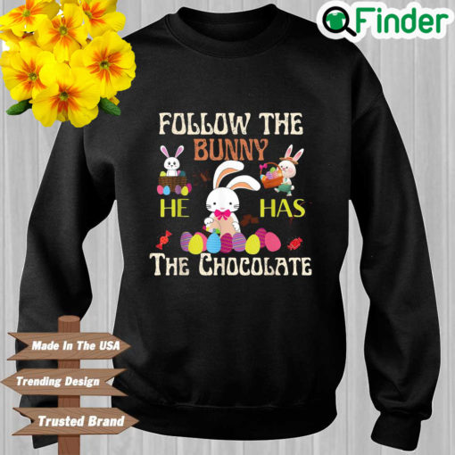 Follow The Bunny He Has Chocolate Happy Easter Day Sweatshirt