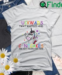 Fuck Wads Twat Waffles Cunt Cakes Are Not Tolerated Here Unicorn Shirt