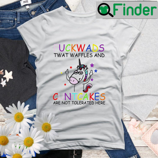 Fuck Wads Twat Waffles Cunt Cakes Are Not Tolerated Here Unicorn Shirt