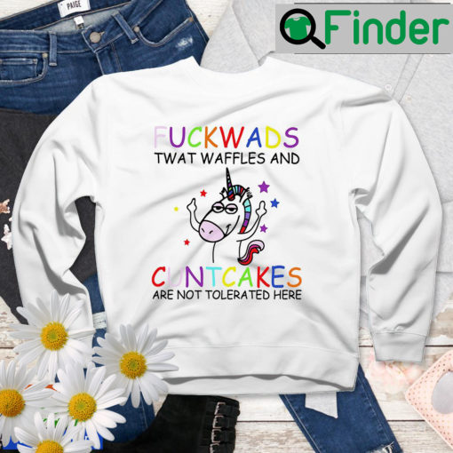 Fuck Wads Twat Waffles Cunt Cakes Are Not Tolerated Here Unicorn Sweatshirt