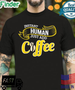 Funny Coffee INSTANT HUMAN ADD COFFEE Barista Shirt