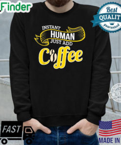 Funny Coffee INSTANT HUMAN ADD COFFEE Barista Sweatshirt