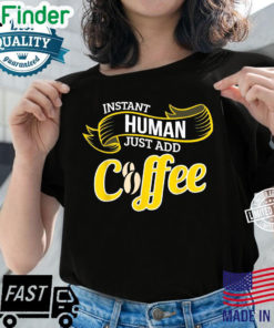 Funny Coffee INSTANT HUMAN ADD COFFEE Barista T Shirt