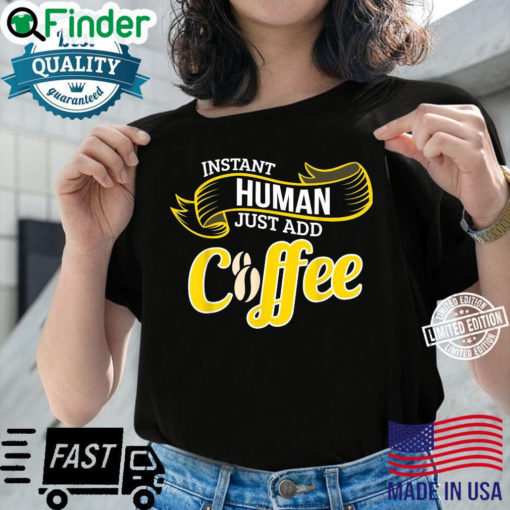 Funny Coffee INSTANT HUMAN ADD COFFEE Barista T Shirt