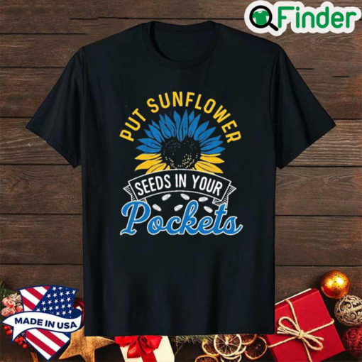 Funny I Stand With Ukraine Put Sunflower Seeds In Your Pockets Shirt