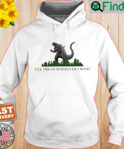 Godzilla Ill Tread Wherever I Want Hoodie