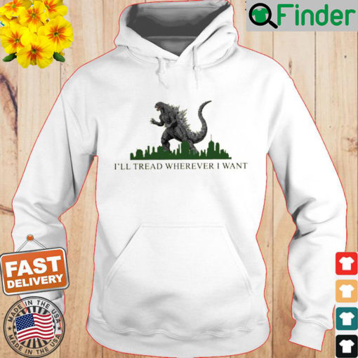 Godzilla Ill Tread Wherever I Want Hoodie