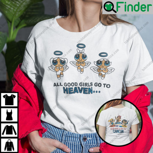 Good Girls Go To Heaven Bad Girls Go To Cancun T Shirt