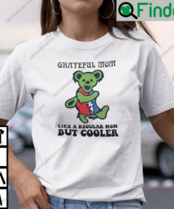 Grateful Mom Like A Regular Mom But Cooler Dancing Bear T Shirt