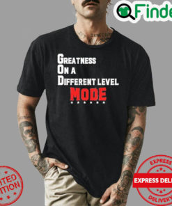 Greatness on a different level mode T shirt
